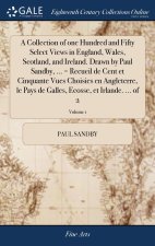 Collection of one Hundred and Fifty Select Views in England, Wales, Scotland, and Ireland. Drawn by Paul Sandby, ... = Recueil de Cent et Cinquante Vu