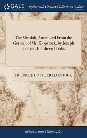 Messiah, Attempted From the German of Mr. Klopstock, by Joseph Collyer. In Fifteen Books