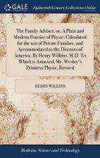 Family Adviser; Or, a Plain and Modern Practice of Physic; Calculated for the Use of Private Families, and Accommodated to the Diseases of America. by