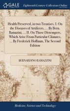 Health Preserved, in Two Treatises. I. on the Diseases of Artificers, ... by Bern. Ramazini, ... II. on Those Distempers, Which Arise from Particular