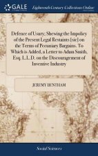 Defence of Usury; Shewing the Impolicy of the Present Legal Restaints [sic] on the Terms of Pecuniary Bargains. to Which Is Added, a Letter to Adam Sm