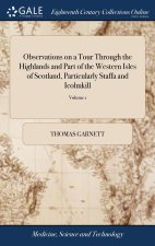 Observations on a Tour Through the Highlands and Part of the Western Isles of Scotland, Particularly Staffa and Icolmkill: ... In two Volumes. By T. G