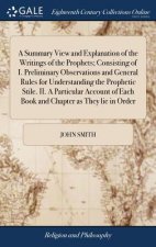 Summary View and Explanation of the Writings of the Prophets; Consisting of I. Preliminary Observations and General Rules for Understanding the Prophe