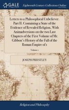 Letters to a Philosophical Unbeliever. Part II. Containing a State of the Evidence of Revealed Religion, with Animadversions on the Two Last Chapters