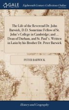 Life of the Reverend Dr. John Barwick, D.D. Sometime Fellow of St. John's College in Cambridge; and ... Dean of Durham, and St. Paul's. Written in Lat