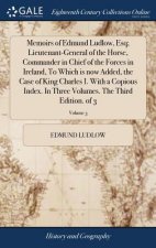 Memoirs of Edmund Ludlow, Esq; Lieutenant-General of the Horse, Commander in Chief of the Forces in Ireland, To Which is now Added, the Case of King C