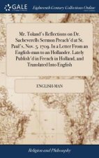Mr. Toland's Reflections on Dr. Sacheverells Sermon Preach'd at St. Paul's, Nov. 5. 1709. in a Letter from an English-Man to an Hollander. Lately Publ