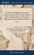 History of Hindostan; From the Earliest Account of Time, to the Death of Akbar; Translated From the Persian of Mahummud Casim Ferishta of Delhi of 2;