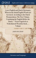new English and Dutch Dictionary; Wherein the Initial English Words are Accented, According to the Dutch Pronunciation; The First Volume, Containing t