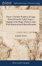 Nixon's Cheshire Prophecy at Large. Printed From the Lady Cowper's Original, in the Reign of Queen Anne. With Historical and Political Remarks: And Se
