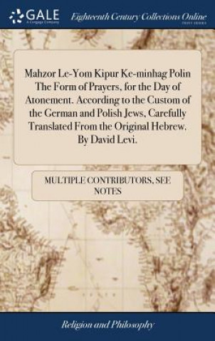 Mahzor Le-Yom Kipur Ke-minhag Polin The Form of Prayers, for the Day of Atonement. According to the Custom of the German and Polish Jews, Carefully Tr