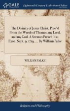 Divinity of Jesus Christ, Prov'd from the Words of Thomas, My Lord, and My God. a Sermon Preach'd at Exon, Sept. 9. 1719. ... by William Palke