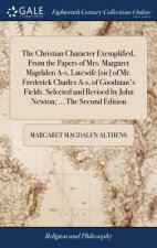 Christian Character Exemplified, from the Papers of Mrs. Margaret Magdalen A-S, Latewife [sic] of Mr. Frederick Charles A-S, of Goodman's Fields. Sele