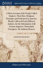 Short Account of the People Called Quakers; Their Rise, Religious Principles and Settlement in America. Mostly Collected From Different Authors, for t