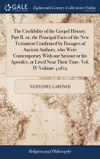 Credibility of the Gospel History. Part II. or, the Principal Facts of the New Testament Confirmed by Passages of Ancient Authors, who Were Contempora