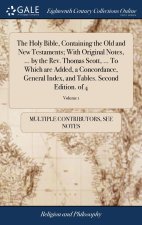 Holy Bible, Containing the Old and New Testaments; With Original Notes, ... by the Rev. Thomas Scott, ... To Which are Added, a Concordance, General I