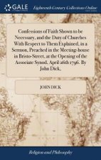 Confessions of Faith Shown to be Necessary, and the Duty of Churches With Respect to Them Explained, in a Sermon, Preached in the Meeting-house in Bri