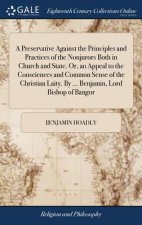 Preservative Against the Principles and Practices of the Nonjurors Both in Church and State. Or, an Appeal to the Consciences and Common Sense of the