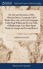 Life and Adventures of Mrs. Christian Davies, Commonly Call'd Mother Ross; who, in Several Campaigns Under King William and the Late Duke of Marlborou