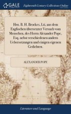 Hrn. B. H. Brockes, Lti, aus dem Englischen ubersetzter Versuch vom Menschen, des Herrn Alexander Pope, Esq. nebst verschiedenen andern Uebersetzungen