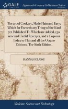 art of Cookery, Made Plain and Easy; Which far Exceeds any Thing of the Kind yet Published.To Which are Added, 150 new and Useful Receipts, and a Copi
