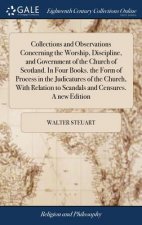 Collections and Observations Concerning the Worship, Discipline, and Government of the Church of Scotland. In Four Books. the Form of Process in the J
