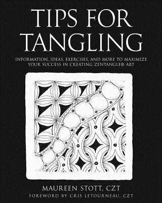 Tips for Tangling: Information, ideas, exercises, and more to maximize your success in creating Zentangle(R) Art