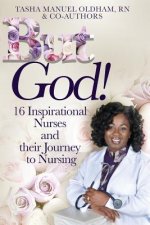 But God!: 16 Inspirational Nurses and their Journey to Nursing