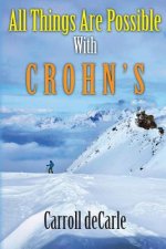 All Things Are Possible With Crohn's: Enjoy Living the Life of Your Dreams