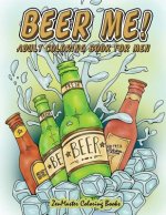 Beer Me! Adult Coloring Book For Men: Men's Coloring Book of Beer, Spirits, Sports, and Other Things Dudes Love