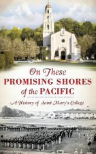 On These Promising Shores of the Pacific: A History of Saint Mary's College