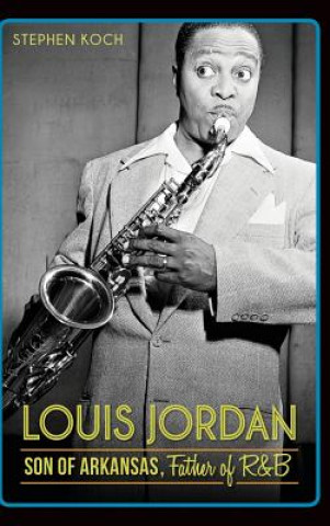 Louis Jordan: Son of Arkansas, Father of R&B