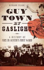 Guy Town by Gaslight: A History of Vice in Austin's First Ward