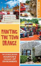 Painting the Town Orange: The Stories Behind Houston's Visionary Art Environments