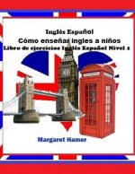 Libro de ejercicios Inglés Espa?ol Nivel 1: será usado con Inglés Espa?ol Cómo ense?ar inglés a ni?os
