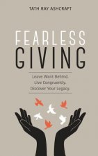 Fearless Giving: Leave want behind. Live congruently. Discover your legacy.