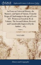 Essay on Universal History, the Manners, and Spirit of Nations, From the Reign of Charlemaign to the age of Lewis XIV. Written in French by M. de Volt