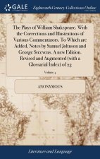 Plays of William Shakspeare. With the Corrections and Illustrations of Various Commentators. To Which are Added, Notes by Samuel Johnson and George St