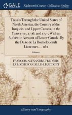 Travels Through the United States of North America, the Country of the Iroquois, and Upper Canada, in the Years 1795, 1796, and 1797; With an Authenti