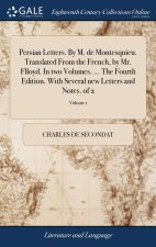 Persian Letters. By M. de Montesquieu. Translated From the French, by Mr. Flloyd. In two Volumes. ... The Fourth Edition. With Several new Letters and