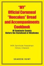 My Official Cornmeal Hoecakes Bread and Accompaniments Cookbook of Seminole County Before the Statehood of Oklahoma