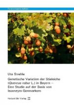Genetische Variation der Stieleiche (Quercus robur L.) in Bayern - Eine Studie auf der Basis von Isoenzym-Genmarkern