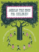 American Folk Songs for Children in Home, School, and Nursery School: A Book for Children, Parents, and Teachers