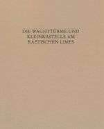 Die Wachttürme und Kleinkastelle am Raetischen Limes