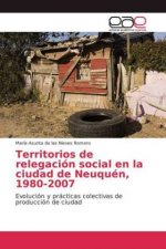 Territorios de relegacion social en la ciudad de Neuquen, 1980-2007