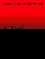 Lienhard von Monkiewitsch. ÜBERRÄUME. Werke/Works 1969-2018
