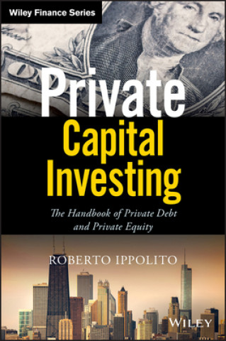 Private Capital Investing -The Handbook of Private  Debt and Private Equity