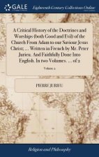Critical History of the Doctrines and Worships (Both Good and Evil) of the Church from Adam to Our Saviour Jesus Christ; ... Written in French by Mr.