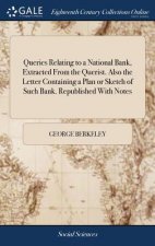 Queries Relating to a National Bank, Extracted from the Querist. Also the Letter Containing a Plan or Sketch of Such Bank. Republished with Notes