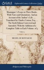 Montaigne's Essays in Three Books. With Notes and Quotations. And an Account of the Author's Life. ... Translated by Charles Cotton, Esq. ... The Sixt